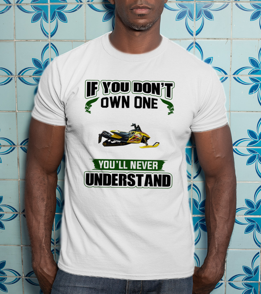 If You Don't Own One You'll Never Understand Ski-Doo Rev T-Shirt