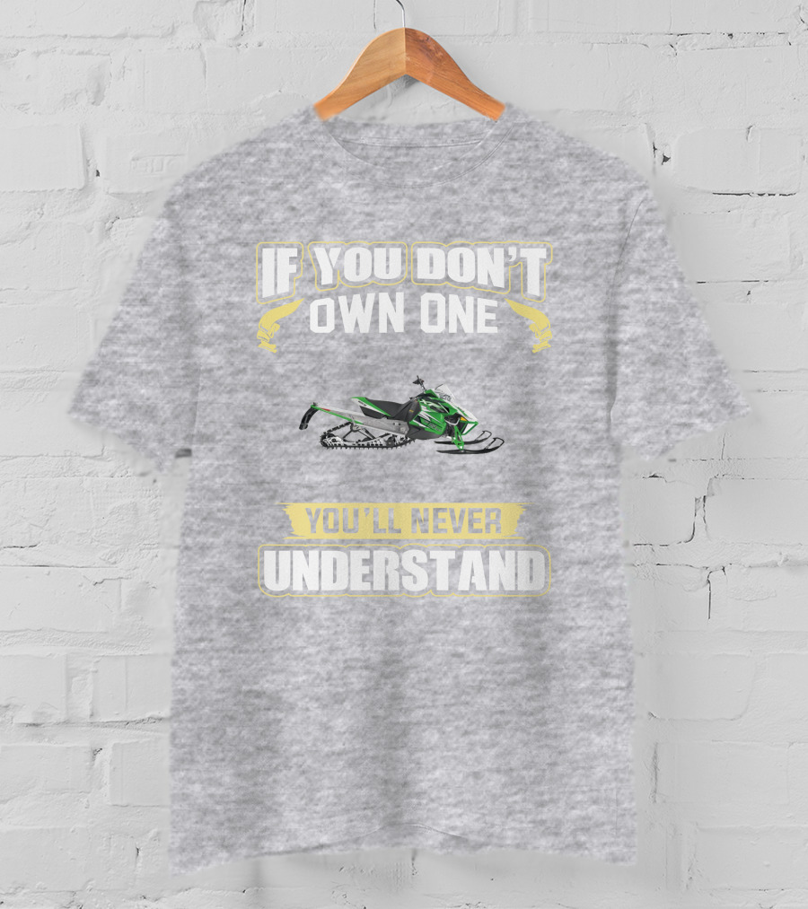 Arctic Cat Sno Pro 1100 If You Don't Own One You'll Never Understand T-Shirt