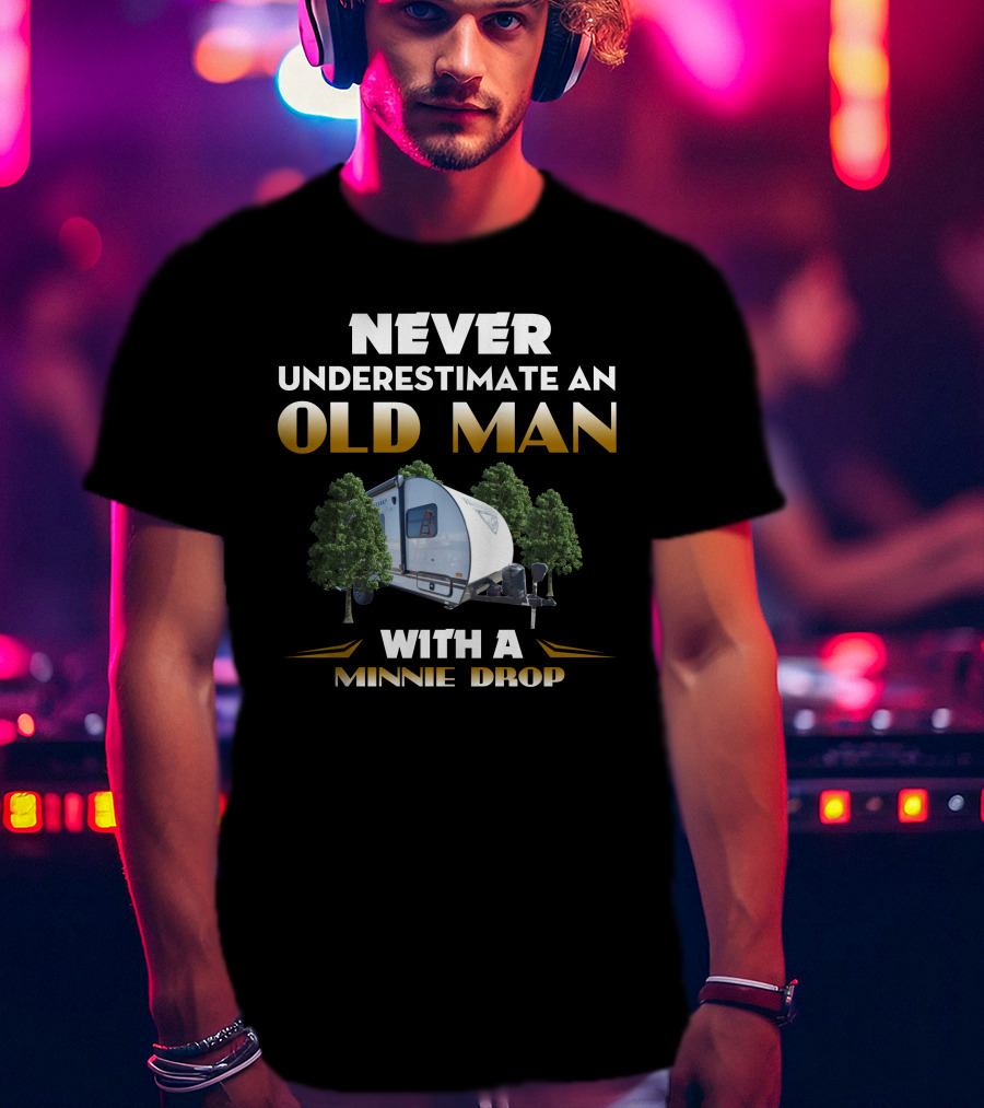 NEVER UNDERESTIMATE AN OLD MAN WITH A MINNIE DROP T-Shirt