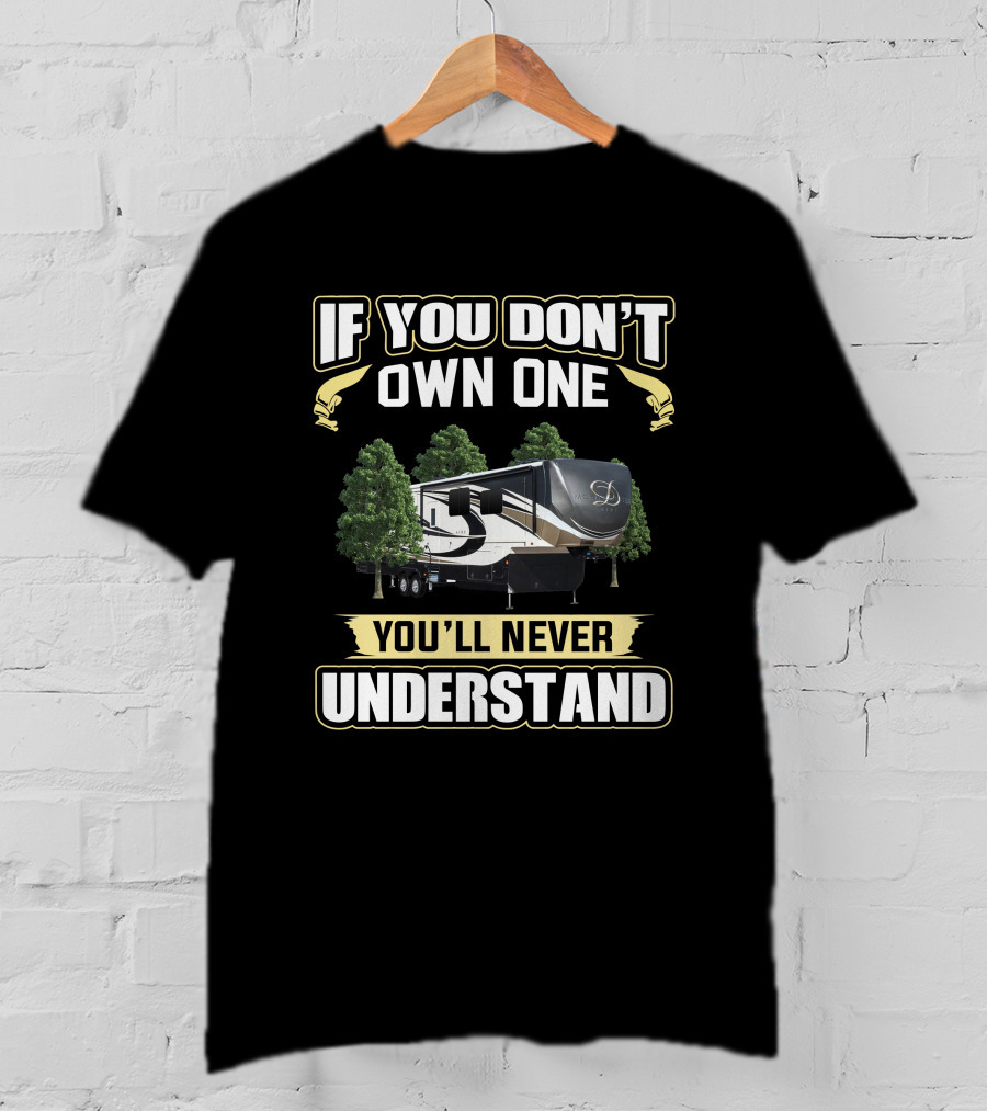 DRV Luxury Fifth Wheel RV If You Don't Own One You'll Never Understand T-Shirt