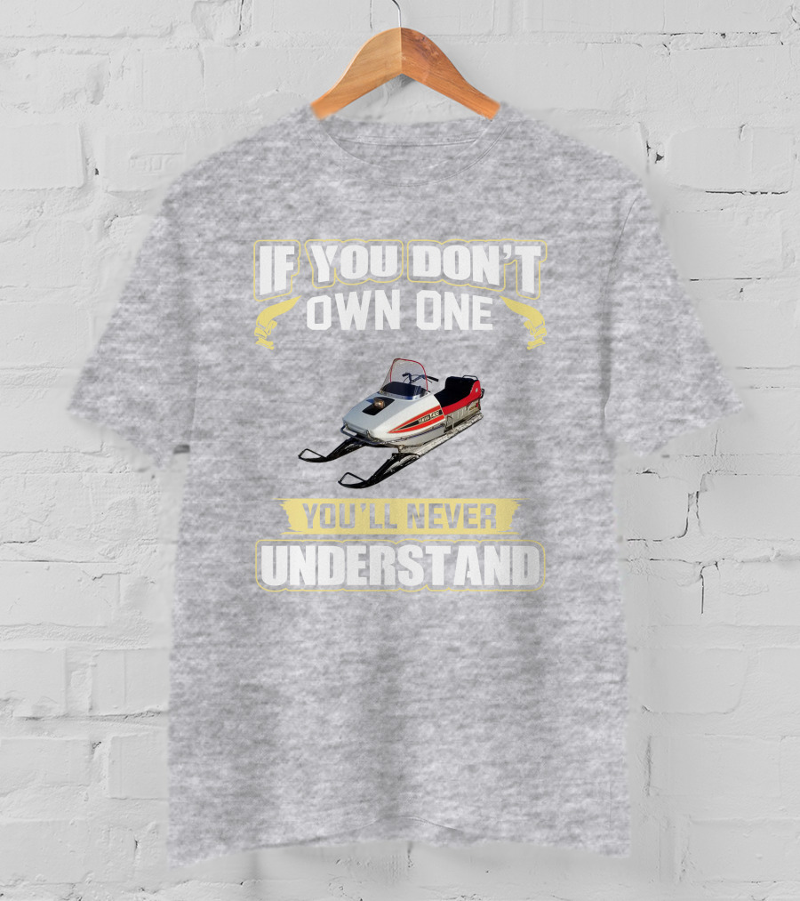 Yamaha 433 Snowmobile If You Don't Own One You'll Never Understand T-Shirt