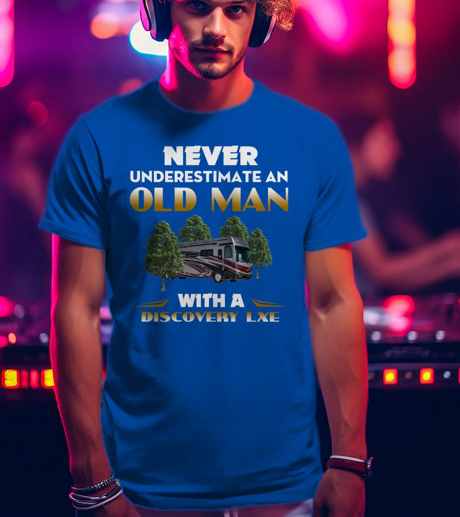 NEVER UNDERESTIMATE AN OLD MAN WITH A DISCOVERY LXE T-Shirt