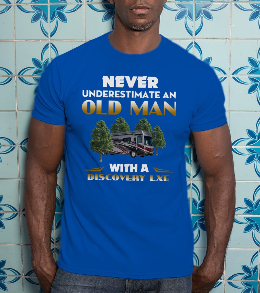 NEVER UNDERESTIMATE AN OLD MAN WITH A DISCOVERY LXE T-Shirt