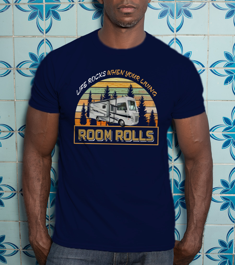 Room Rolls Life Rocks When Your Living Winnebago Intent 28Y T-Shirt