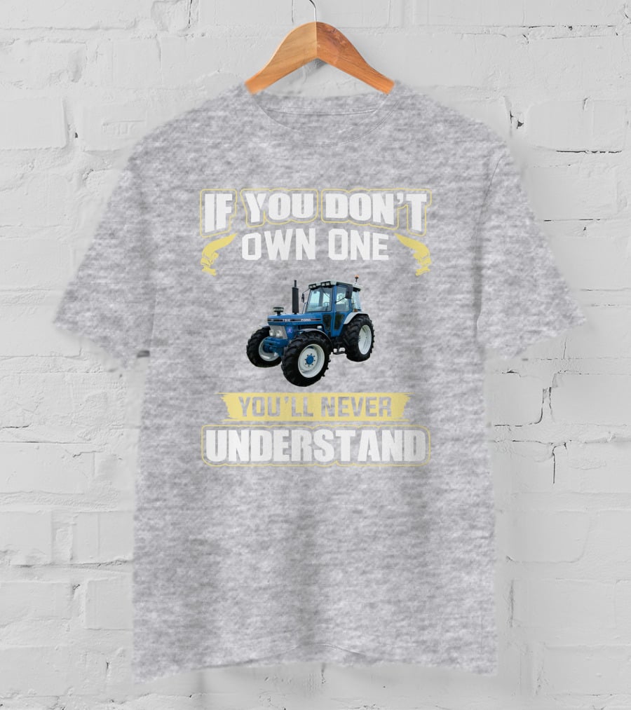 If You Don't Own One You'll Never Understand Ford 7810 T-Shirt