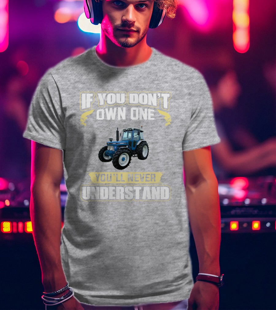 If You Don't Own One You'll Never Understand Ford 7810 T-Shirt