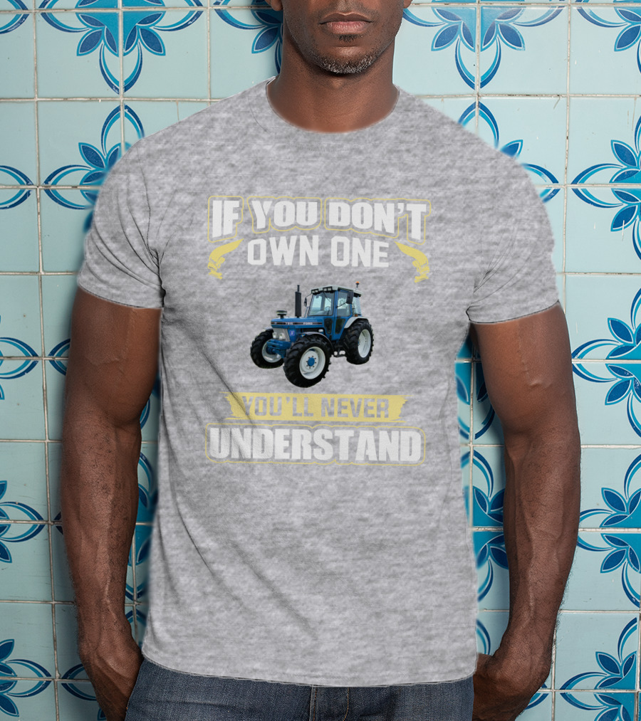 If You Don't Own One You'll Never Understand Ford 7810 T-Shirt