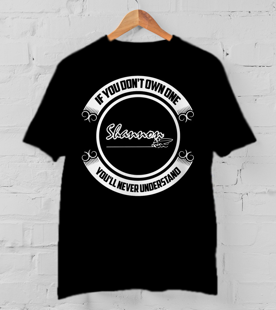 If You Don't Own One Shannon Boat You'll Never Understand T-Shirt