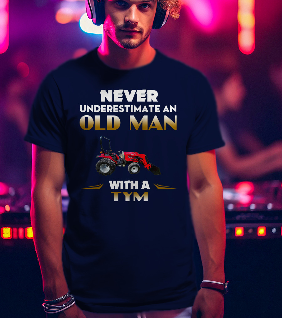 NEVER UNDERESTIMATE AN OLD MAN WITH A TYM T474 T-Shirt