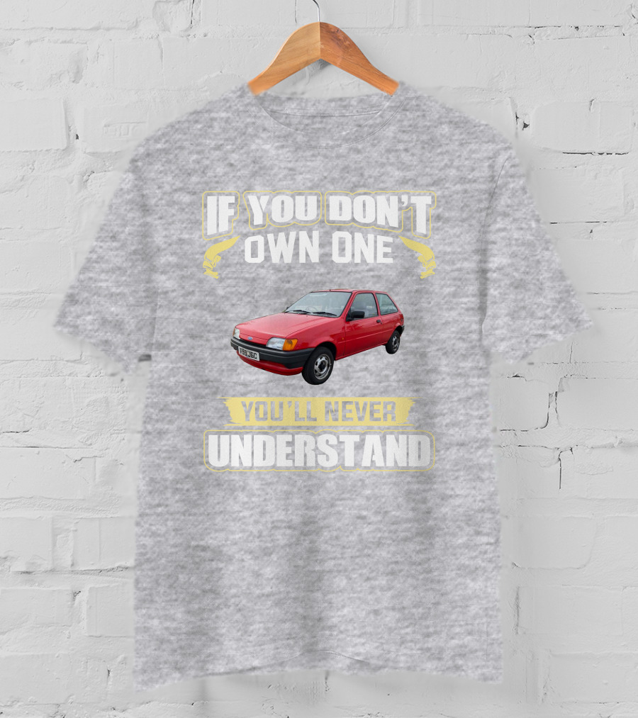 If You Don't Own One Ford Fiesta MK3 You'll Never Understand T-Shirt