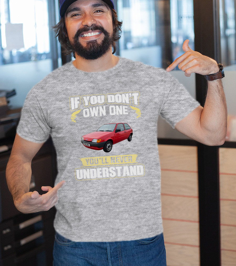 If You Don't Own One Ford Fiesta MK3 You'll Never Understand T-Shirt