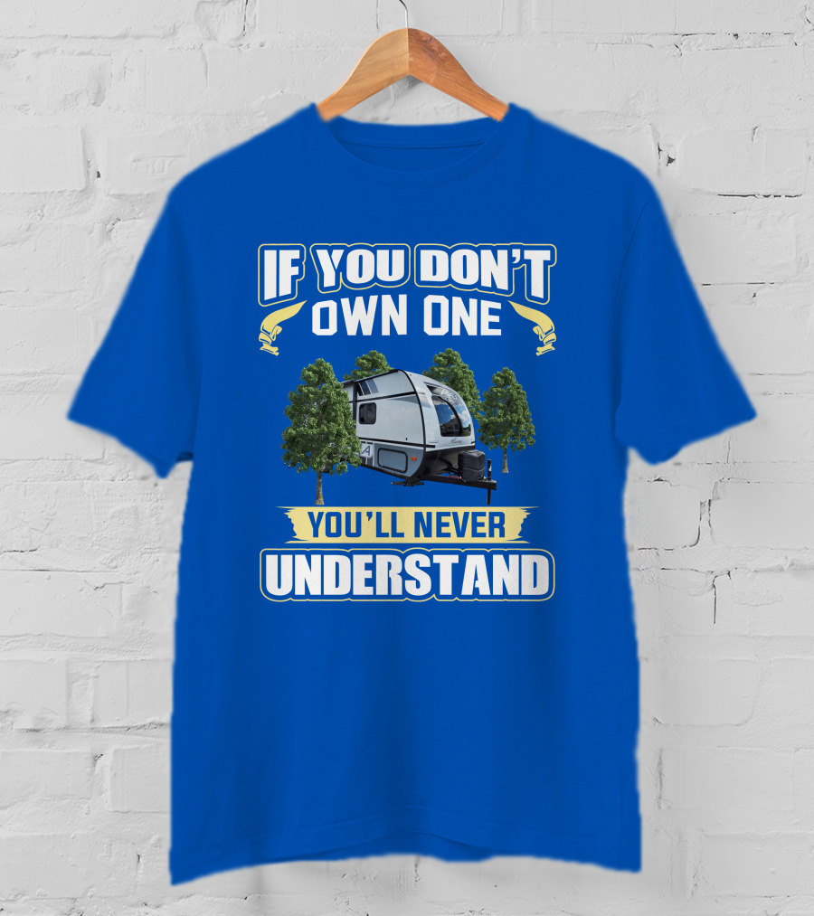 Coachmen Apex Nano If You Don't Own One You'll Never Understand T-Shirt