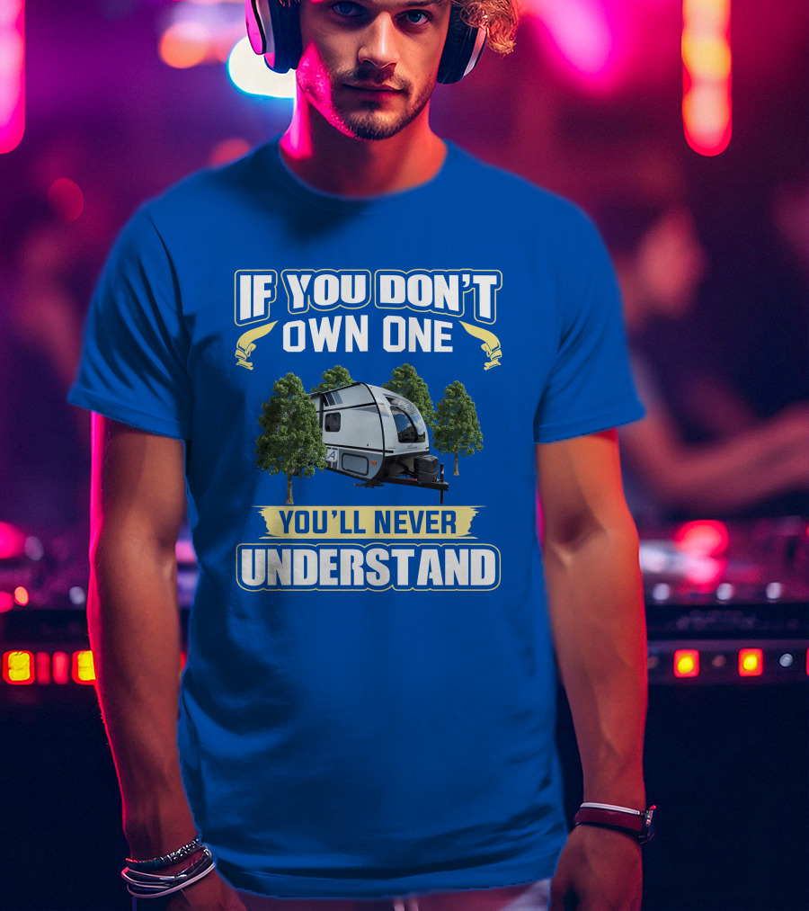 Coachmen Apex Nano If You Don't Own One You'll Never Understand T-Shirt