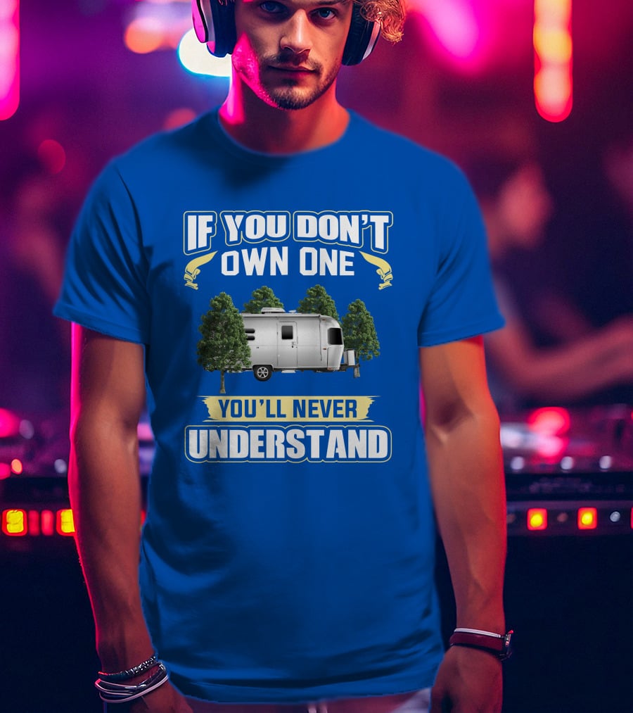 If You Don't Own One Airstream Caravel You'll Never Understand T-Shirt