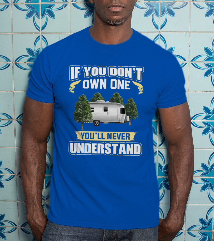 If You Don't Own One Airstream Caravel You'll Never Understand T-Shirt