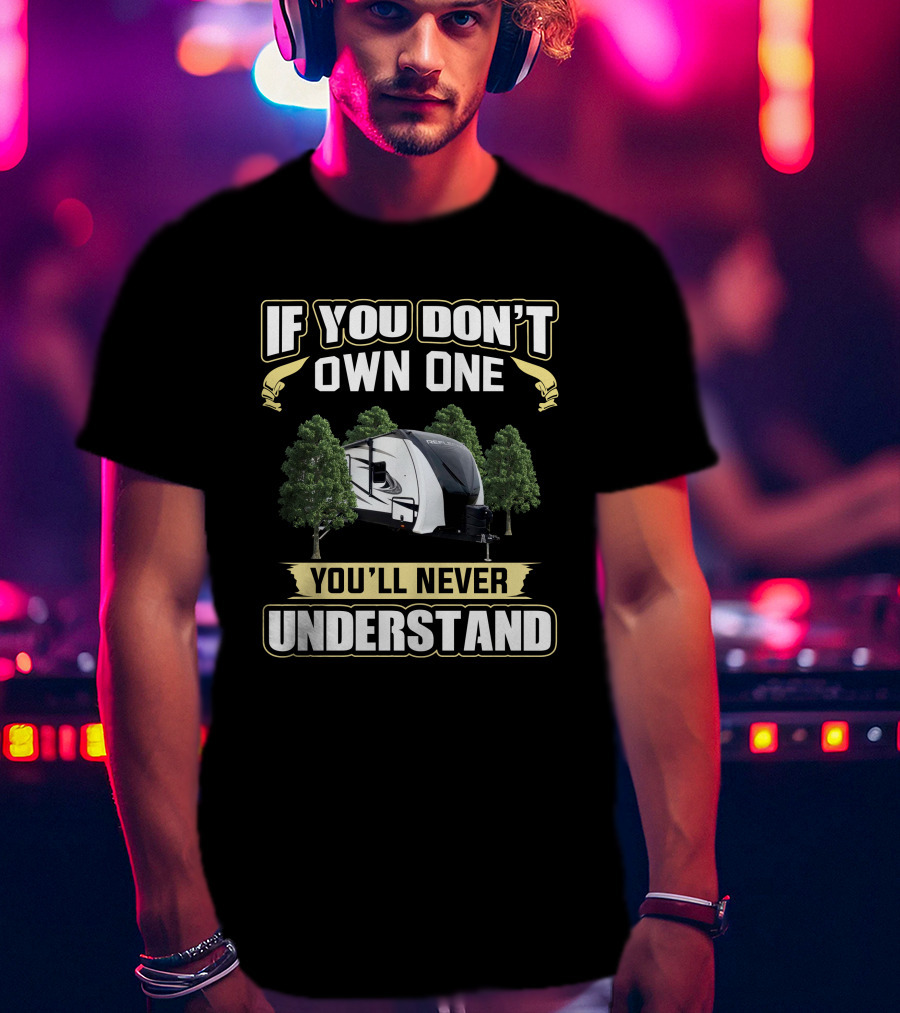 If You Don't Own One You'll Never Understand Grand Design Reflection 297RSTS T-Shirt