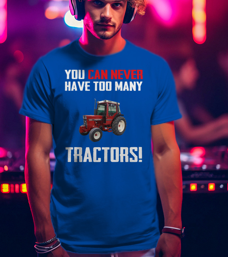 You Can Never Have Too Many IH 885XL Tractors T-Shirt