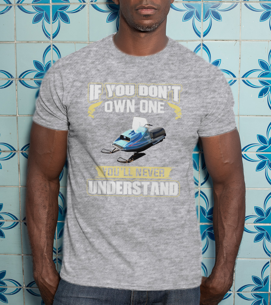 If You Don't Own One Vintage Kawasaki Snowmobiles You'll Never Understand T-Shirt