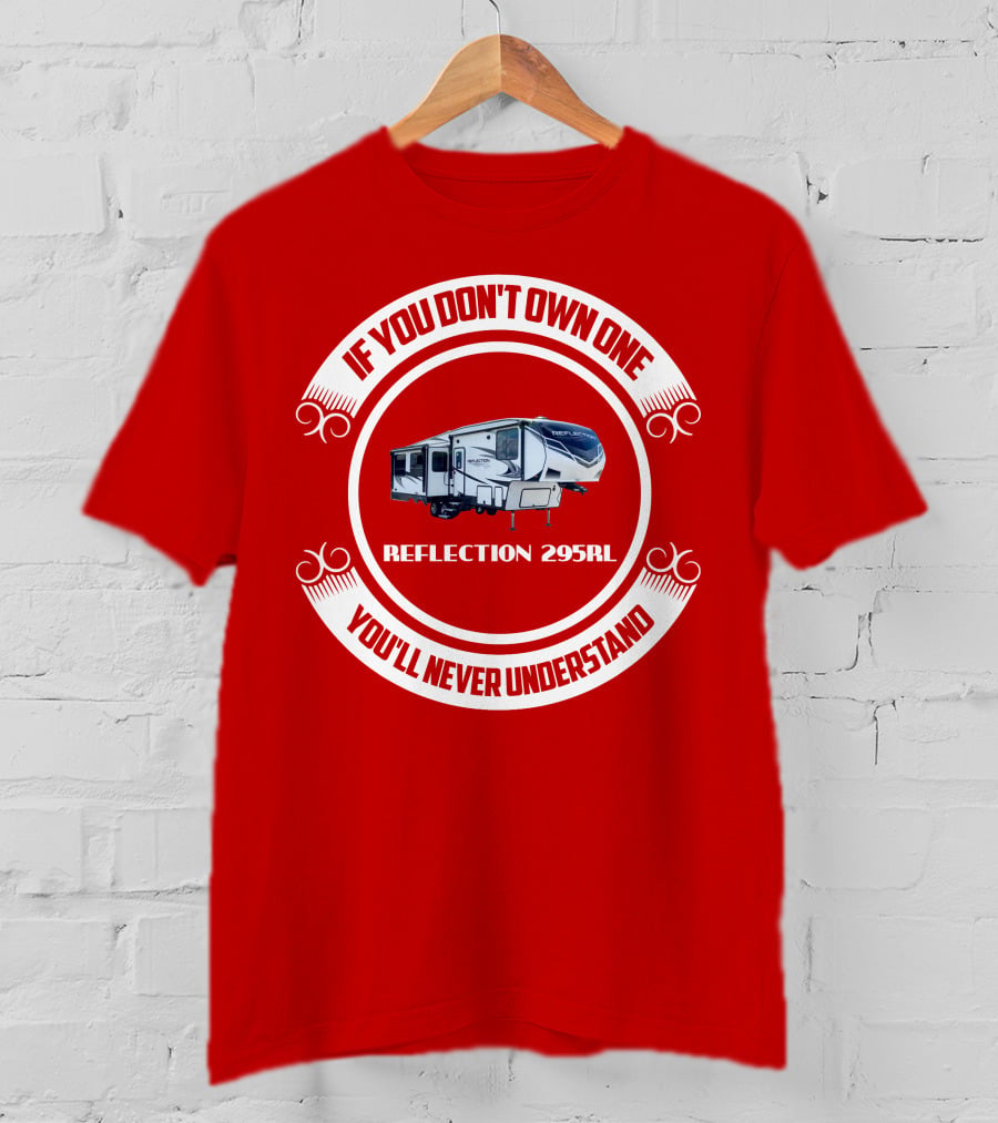 IF YOU DON'T OWN ONE REFLECTION 295RL YOU'LL NEVER UNDERSTAND T-Shirt