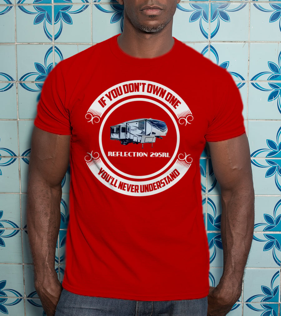IF YOU DON'T OWN ONE REFLECTION 295RL YOU'LL NEVER UNDERSTAND T-Shirt