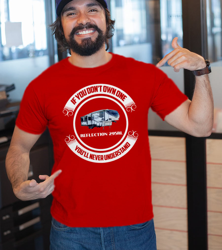 IF YOU DON'T OWN ONE REFLECTION 295RL YOU'LL NEVER UNDERSTAND T-Shirt