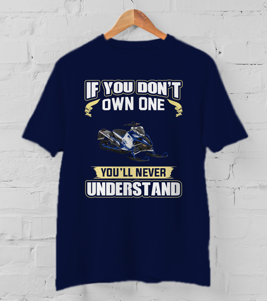 Yamaha Sidewinder Snowmobile If You Don't Own One You'll Never Understand T-Shirt