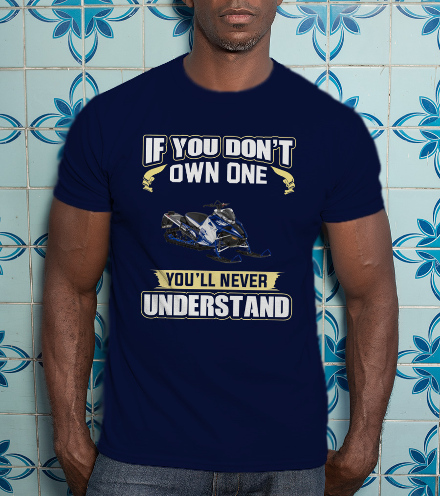 Yamaha Sidewinder Snowmobile If You Don't Own One You'll Never Understand T-Shirt