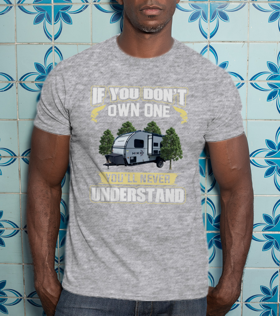 If You Don’t Own One Winnebago Hike RV You’ll Never Understand T-Shirt