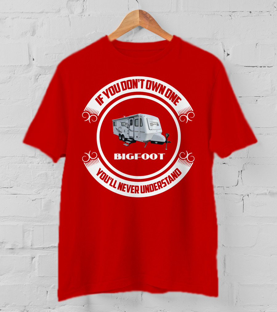 If You Don't Own One Bigfoot 25RQ You'll Never Understand T-Shirt
