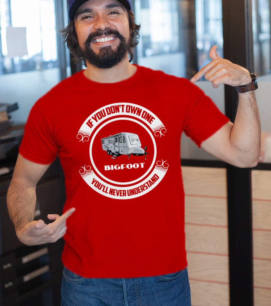 If You Don't Own One Bigfoot 25RQ You'll Never Understand T-Shirt
