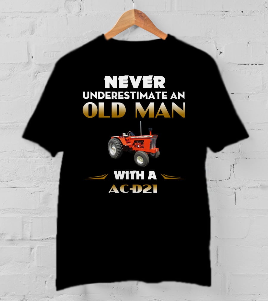 Never Underestimate An Old Man With A AC-D21 Tractor T-Shirt