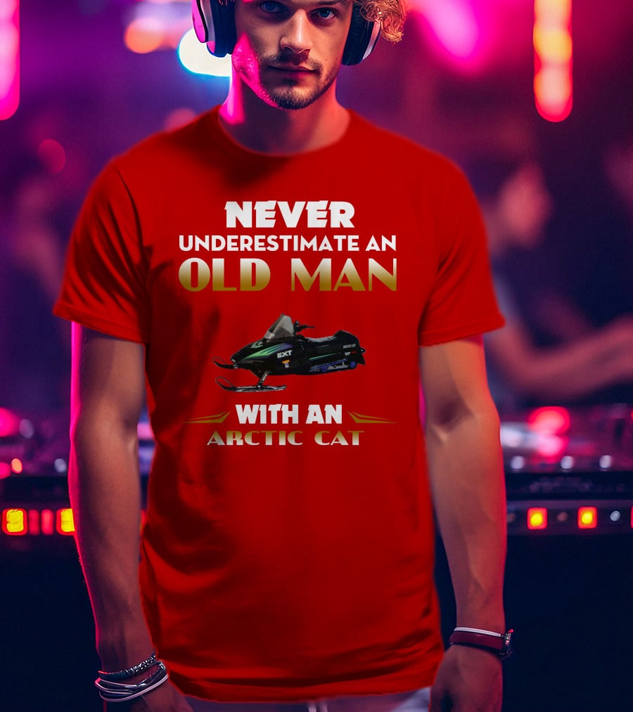 NEVER UNDERESTIMATE AN OLD MAN WITH AN ARCTIC CAT EXT T-Shirt