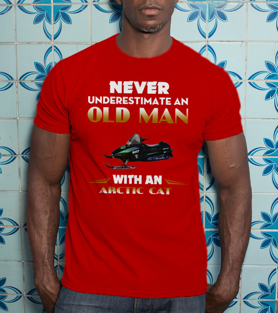 NEVER UNDERESTIMATE AN OLD MAN WITH AN ARCTIC CAT EXT T-Shirt
