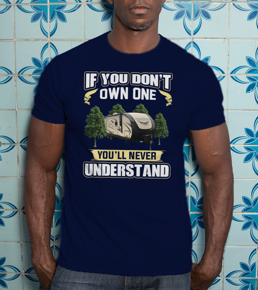 If You Don't Own One You'll Never Understand Forest River Heritage Glen RV Camper T-Shirt