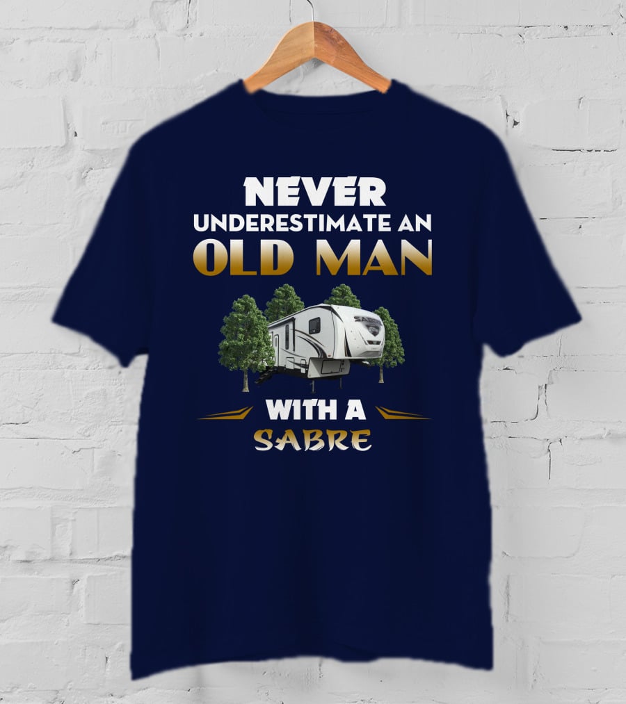 NEVER UNDERESTIMATE AN OLD MAN WITH A SABRE Forest River Saber 38DBQ T-Shirt