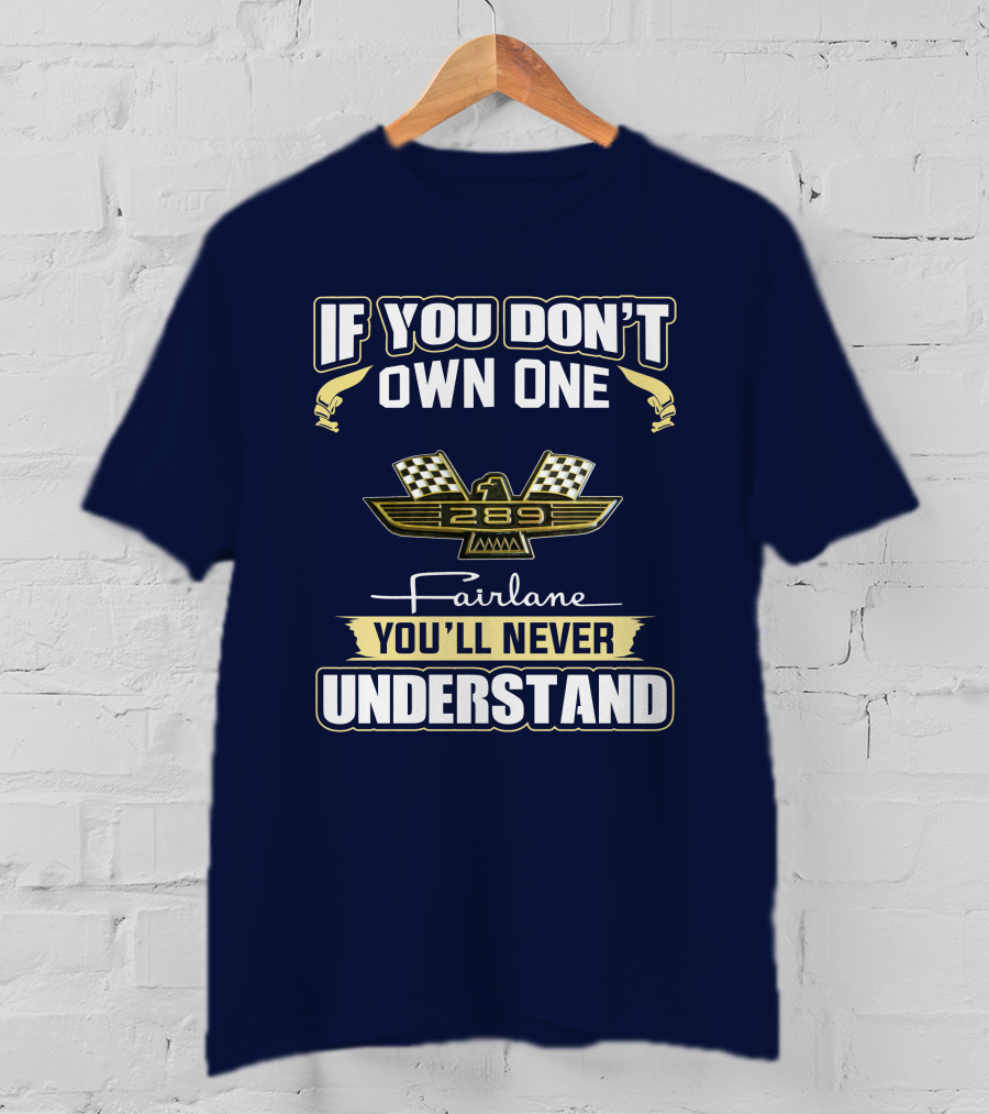 If You Don't Own One 289 Fairlane You'll Never Understand T-Shirt