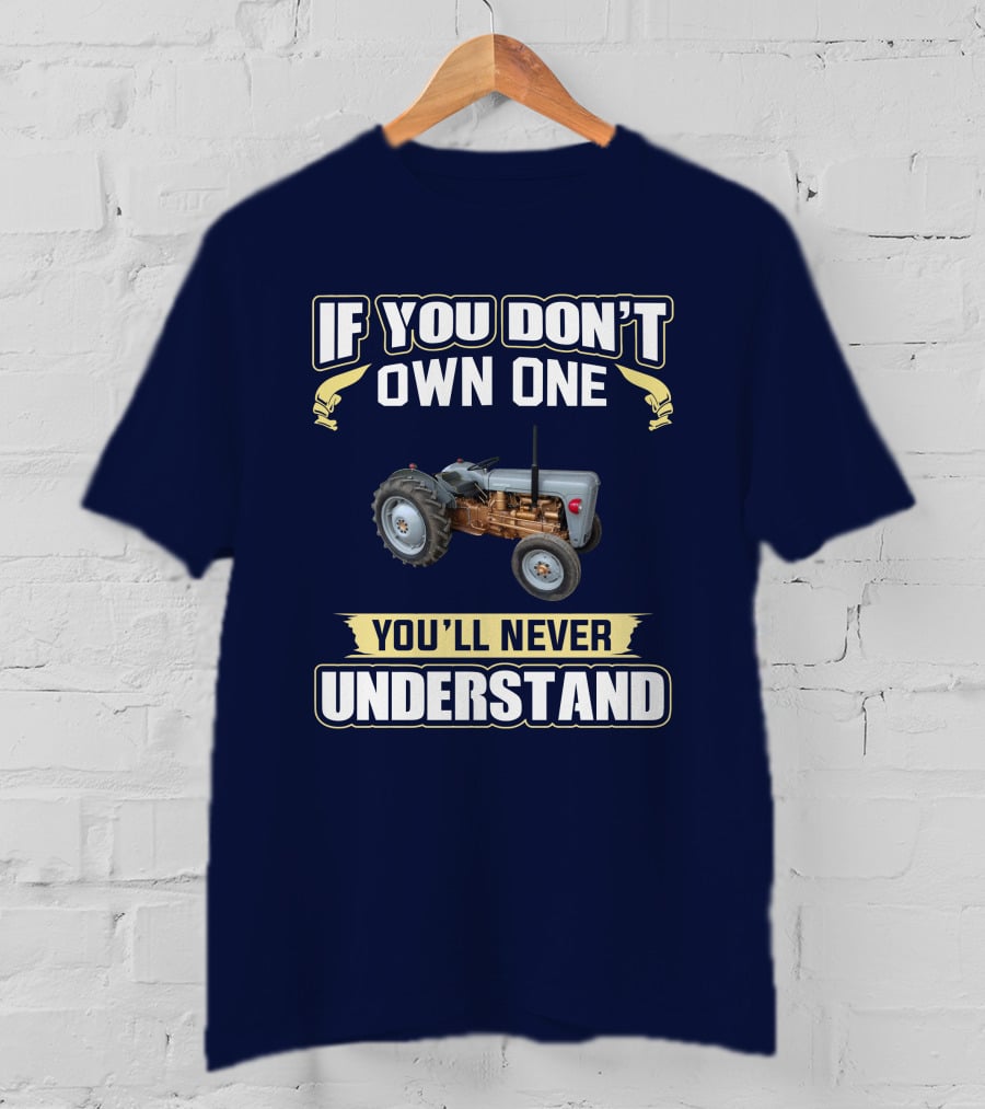If You Don't Own One Ferguson FE35 Tractor You'll Never Understand T-Shirt