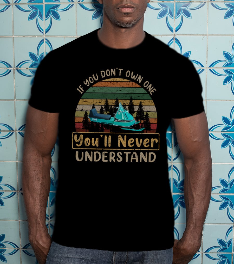 If You Don't Own One Skiroule Snowmobile You'll Never Understand T-Shirt