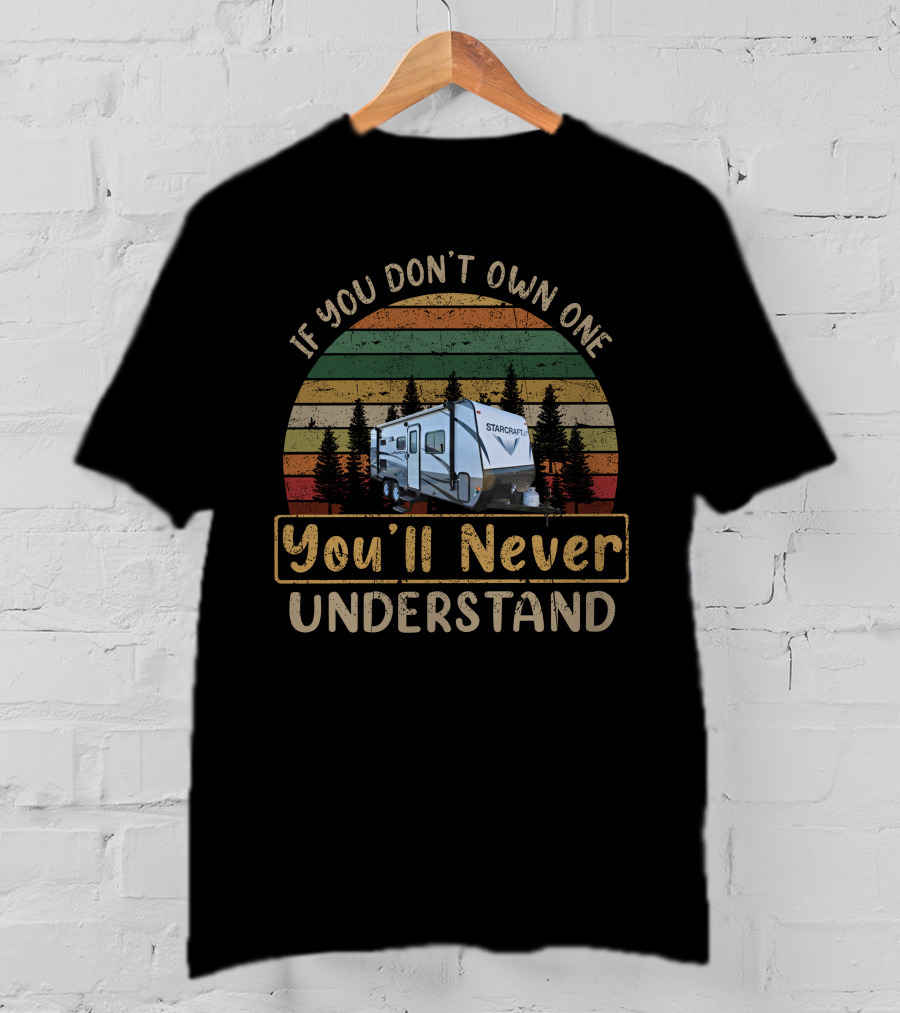 If You Don't Own One You'll Never Understand Starcraft Launch Outfitter 19MBS Camper T-Shirt