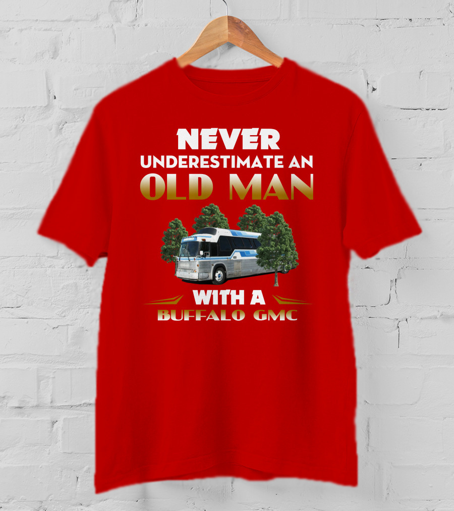 NEVER UNDERESTIMATE AN OLD MAN WITH A BUFFALO GMC T-Shirt