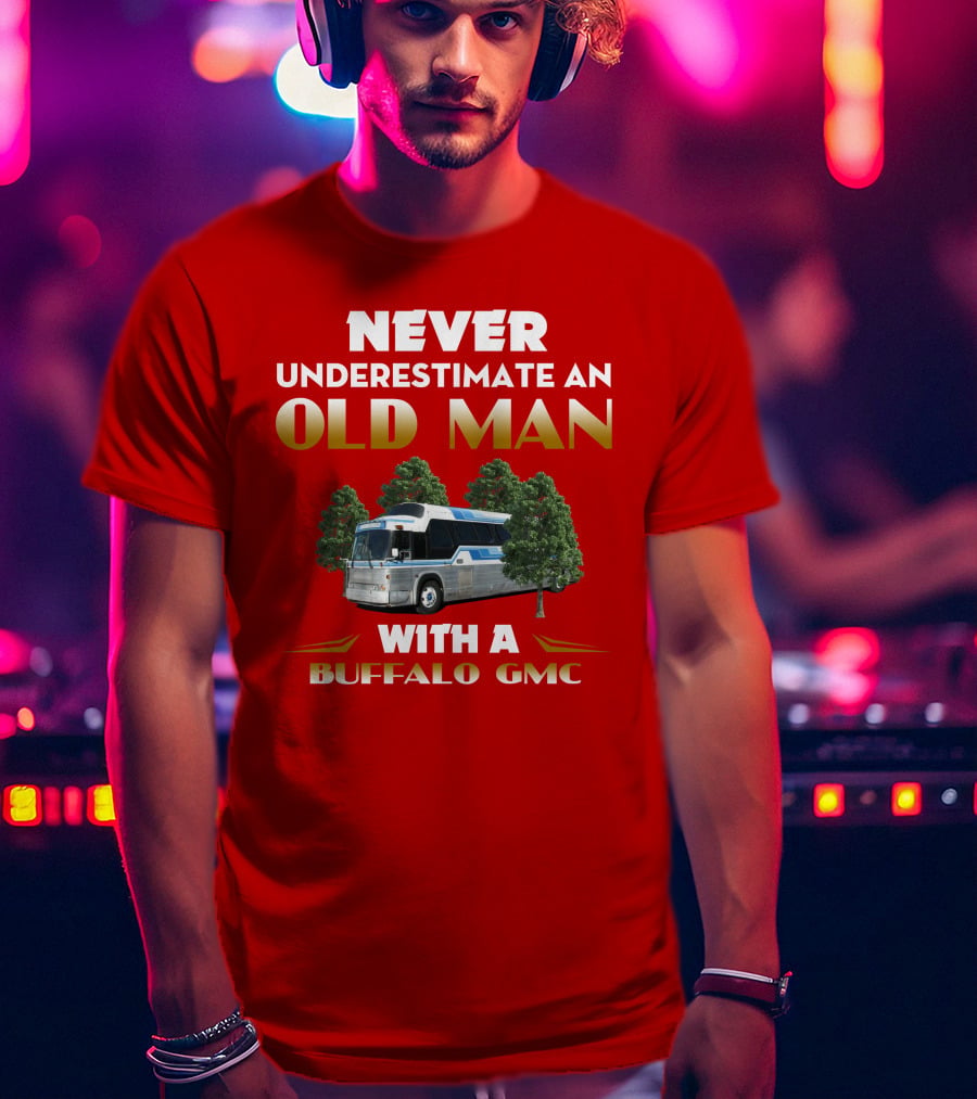 NEVER UNDERESTIMATE AN OLD MAN WITH A BUFFALO GMC T-Shirt