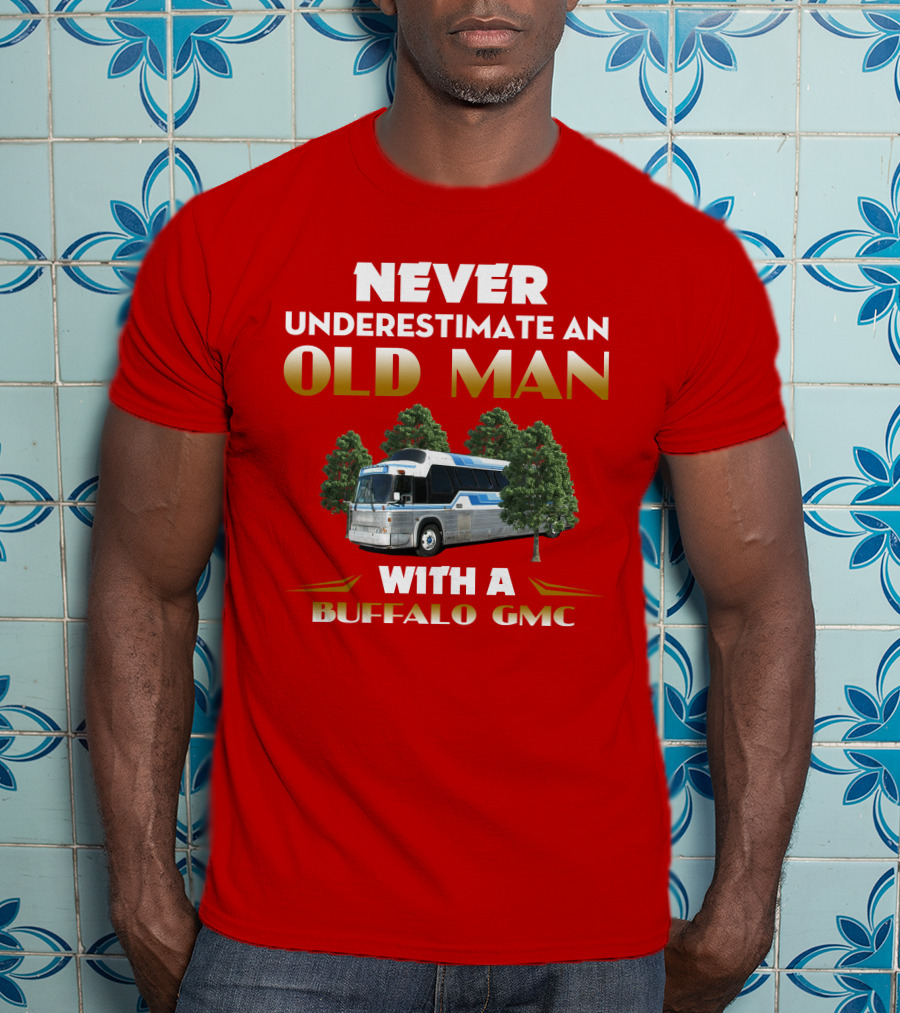 NEVER UNDERESTIMATE AN OLD MAN WITH A BUFFALO GMC T-Shirt