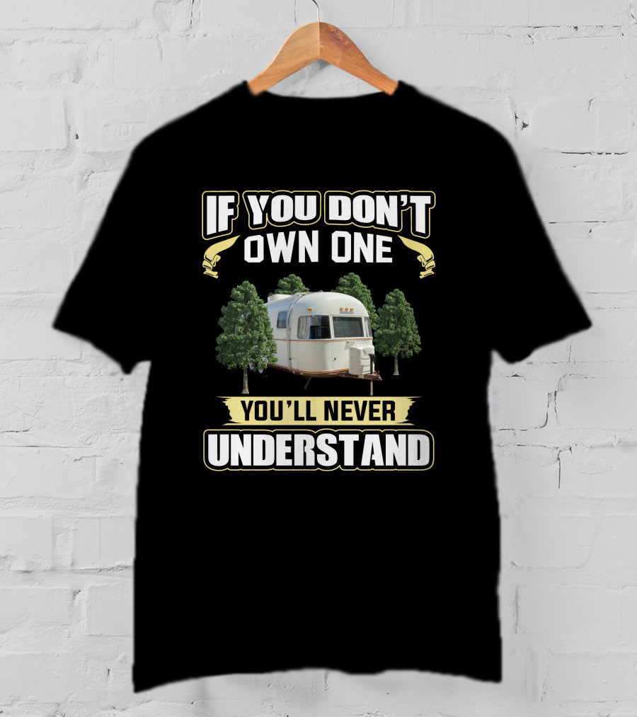 If You Don't Own One Argosy Travel Trailer You'll Never Understand T-Shirt