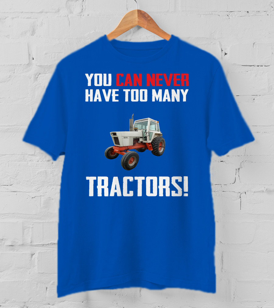 You Can Never Have Too Many Tractors Case 1070 T-Shirt