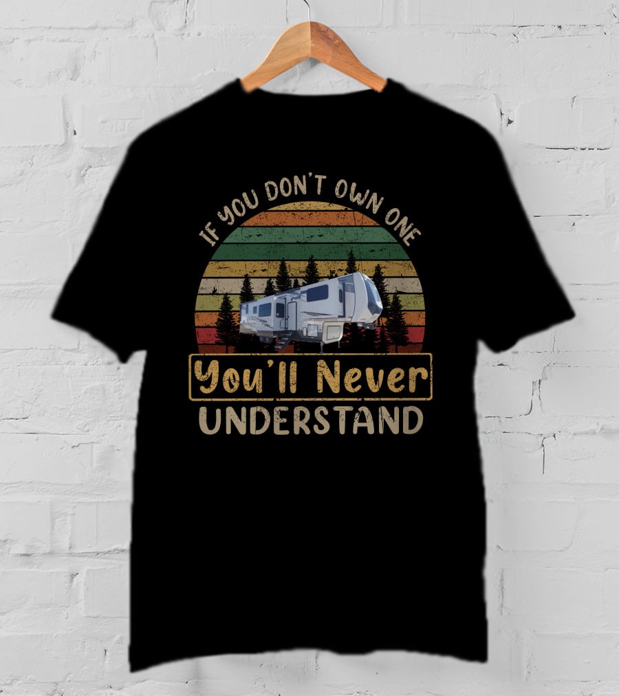 If You Don't Own One You'll Never Understand Cedar Creek 371FL T-Shirt