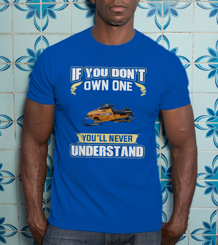 If You Don't Own One Ski-Doo MXZ You'll Never Understand T-Shirt