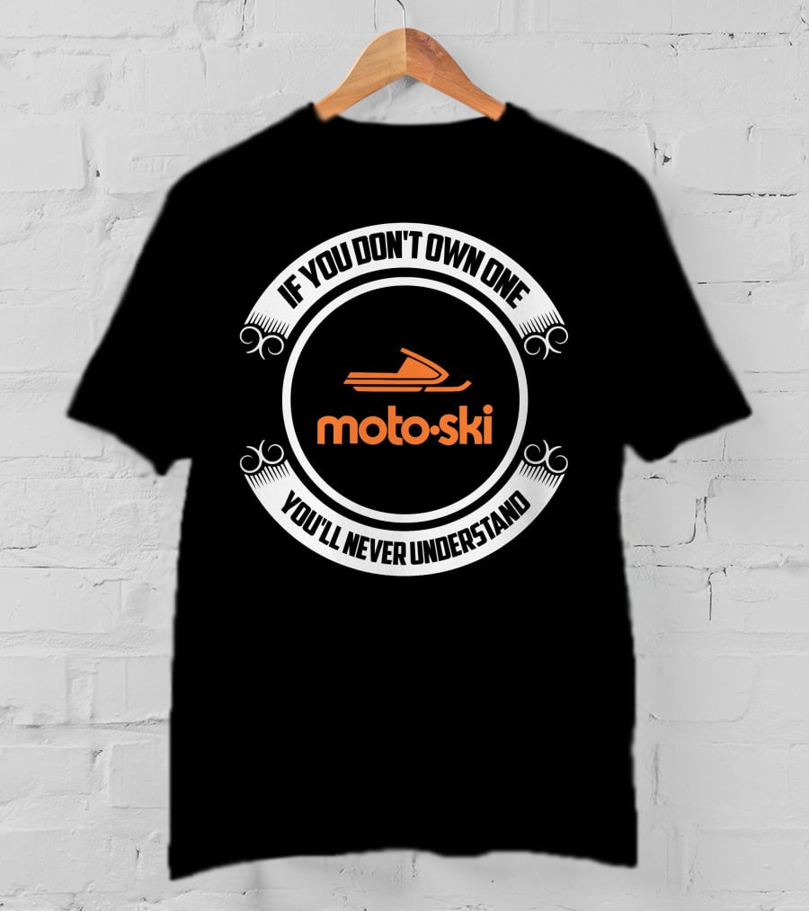 If You Don't Own One You'll Never Understand Motoski Snowmobile T-Shirt