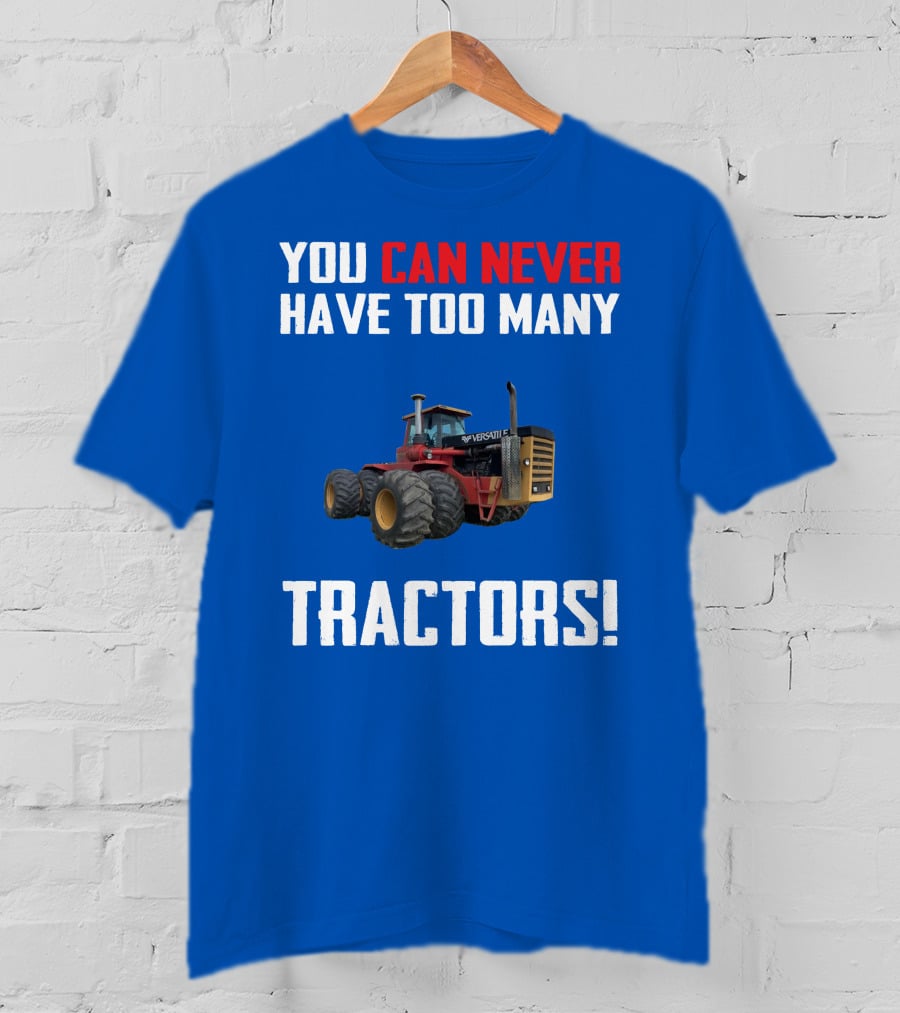 You Can Never Have Too Many Versatile Tractors T-Shirt