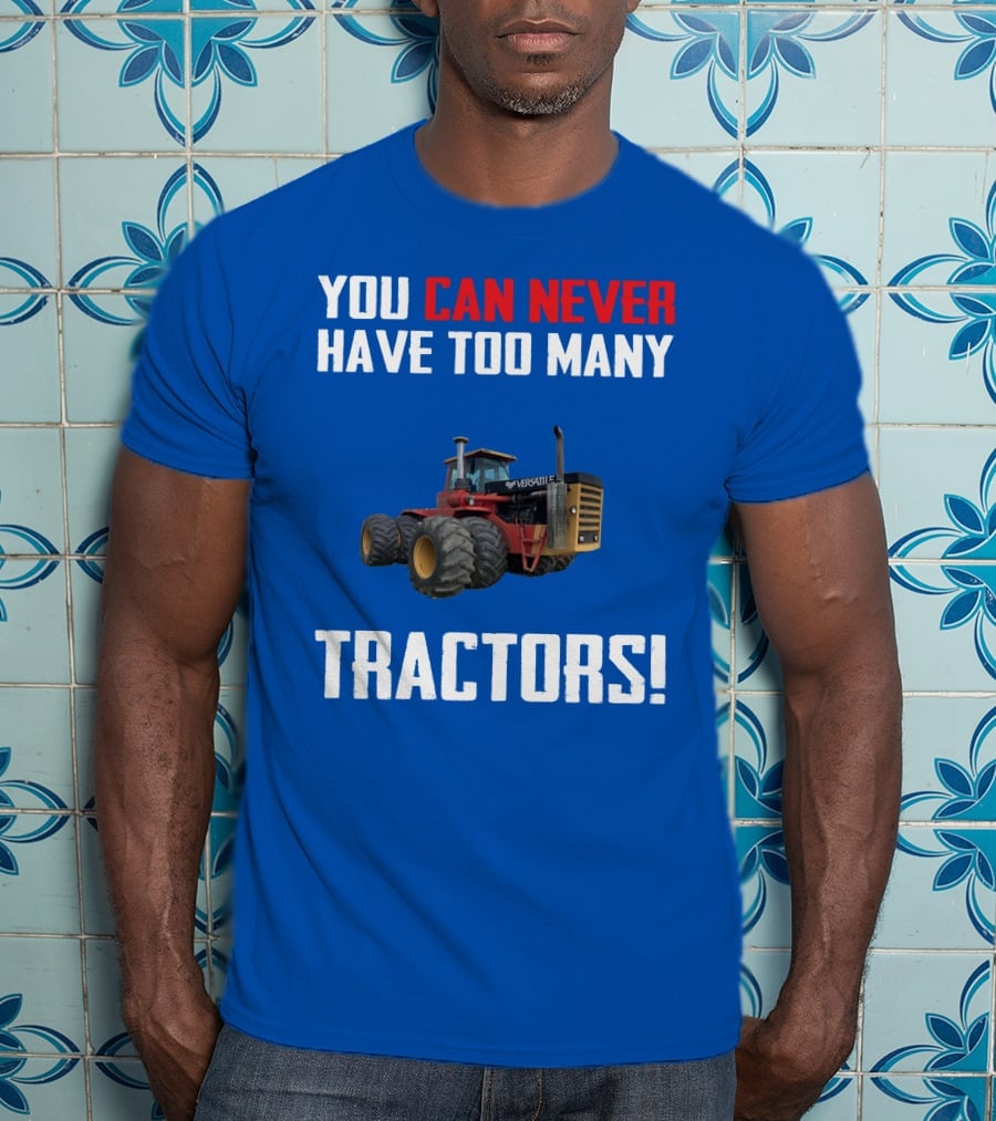 You Can Never Have Too Many Versatile Tractors T-Shirt