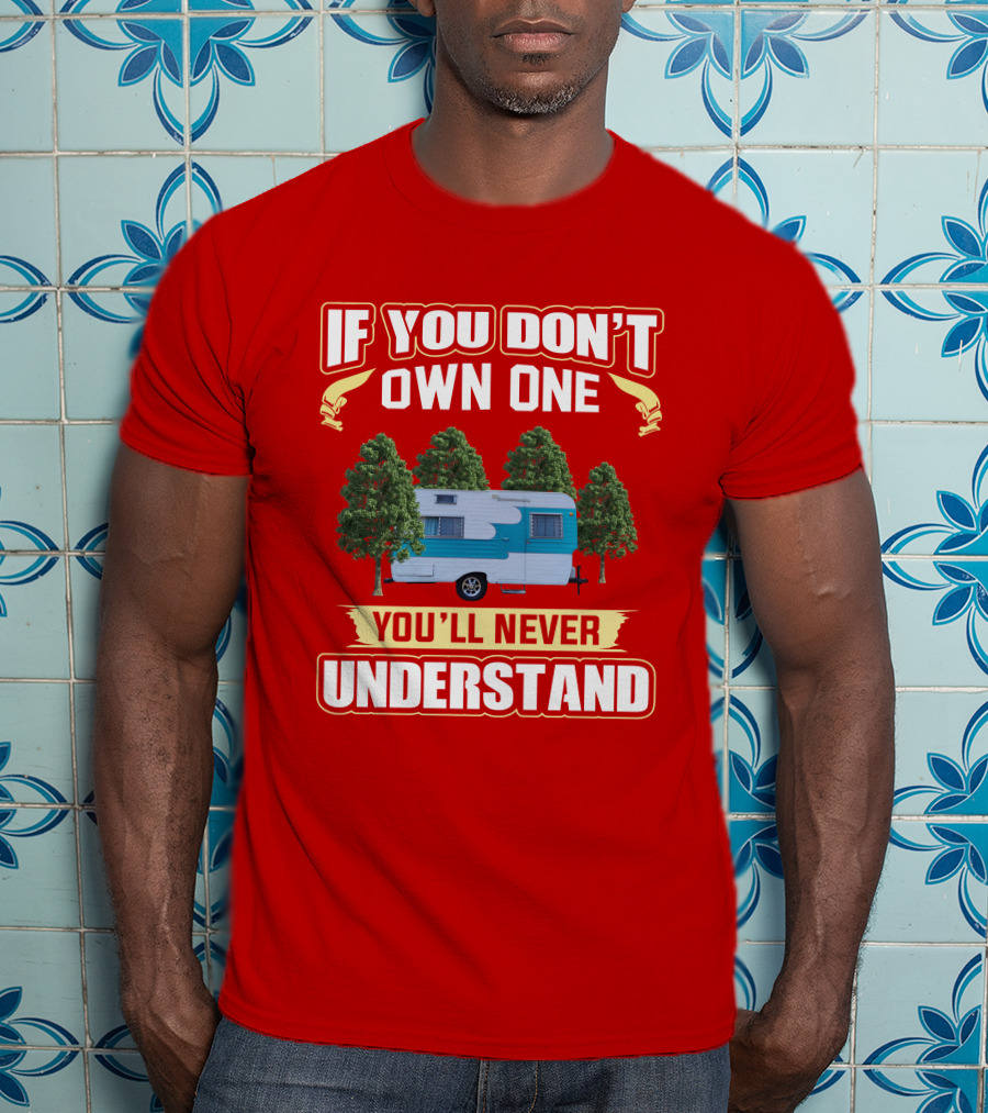 If You Don't Own One You'll Never Understand Oasis Vintage Trailers T-Shirt